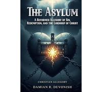 THE ASYLUM: A Reformed Allegory of Sin, Redemption, and the Lordship of Christ