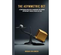 The Asymmetric Bet: A Contrarian Investor's Framework for Finding Opportunity Where Others See Risk