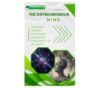 The Asynchronous Mind: Mastering Promises, Async/Await, and Modern Concurrency in JavaScript
