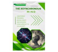 The Asynchronous Mind: Mastering Promises, Async/Await, and Modern Concurrency in JavaScript