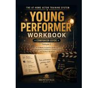 The At-Home Actor Training System - Volume 1 - Young Performer Workbook: A 12-W ompanion Guide for Building Acting Confidence, Camera Comfort, and Audition Readiness