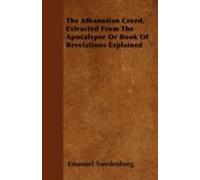 The Athanasian Creed, Extracted From The Apocalypse Or Book Of Revelations Explained