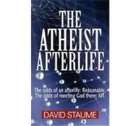 The Atheist Afterlife: The Odds of an Afterlife Reasonable. the Odds of Meeting God There Nil. Staume, David (Auteur)