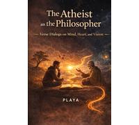 THE ATHEIST AND THE PHILOSOPHER: DIALOGUES ON MIND, HEART, AND VISION