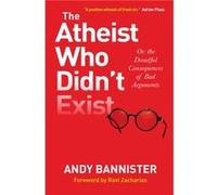 The Atheist Who Didnt Exist by Andy Director of the Solas Centre for Public Christianity Bannister Andy Bannister, (Auteur)