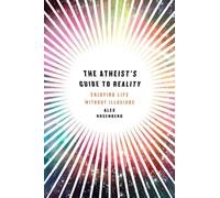 The Atheist's Guide to Reality: Enjoying Life Without Illusions