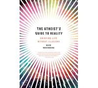 The Atheist's Guide to Reality: Enjoying Life Without Illusions