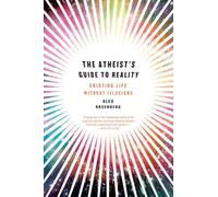 The Atheist's Guide to Reality: Enjoying Life Without Illusions