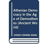 The Athenian Democracy in the Age of Demosthenes: Structure, Principles, and Ideology