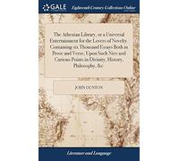 The Athenian Library, Or A Universal Entertainment For The Lovers Of Novelty. Containing Six Thousand Essays Both In Prose And Verse, Upon Such Nice And Curious Points In Divinity, History, Philosophy