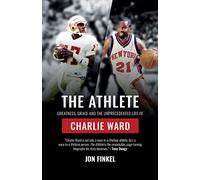 The Athlete: Greatness, Grace and the Unprecedented Life of Charlie Ward
