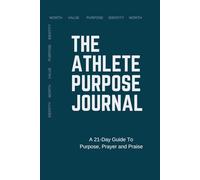 THE ATHLETE PURPOSE JOURNAL: A 21-Day Guide To Purpose, Prayer and Praise for Athletes