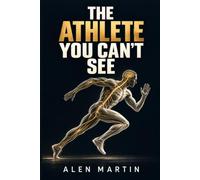 THE ATHLETE YOU CAN'T SEE: The Hidden Biology Behind Every Sprint, Jump, Lift and Breath - and How Training Changes It