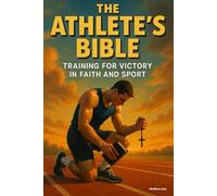The Athlete's Bible: Training for Victory in Faith and Sport