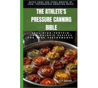 The Athlete's Pressure Canning Bible: 200+ High-Protein, Low-Calorie Recipes for Peak Performance: Batch Cook and Store Months of Lean, Performance-Boosting Meals