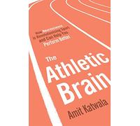 The Athletic Brain: How Neuroscience is Revolutionising Sport and Can Help You Perform Better
