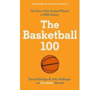 The Basketball 100: An Epic Basketball History with In-Depth Player Profiles, Celebrate the Game's Greatest Players