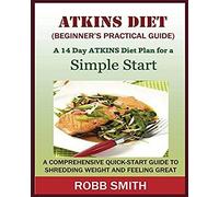 The Atkins Diet (A Beginner's Practical Guide)