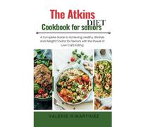 The Atkins diet cookbook for seniors: A Complete Guide to Achieving Healthy Lifestyle and Weight Control for Seniors with the Power of Low-Carb Eating