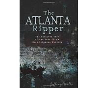 The Atlanta Ripper: The Unsolved Case Of The Gate City's Most Infamous Murders
