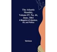 The Atlantic Monthly, Volume 07, No. 44, June, 1861; A Magazine Of Literature, Art, And Politics