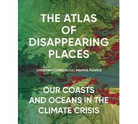 The Atlas of Disappearing Places: Our Coasts and Oceans in the Climate Crisis