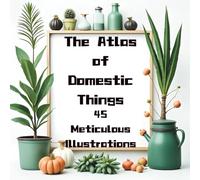 The Atlas of Domestic Things: 45 Meticulous Illustrations