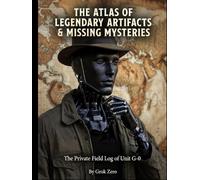 THE ATLAS OF LEGENDARY ARTIFACTS & MISSING MYSTERIES: The Private Field Log of Unit G-0