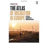 The Atlas Of Migration In Europe: A Critical Geography Of Migration Policies