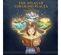 The Atlas Of Unfound Places: Book One: The Magic Thief