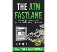 The ATM Fastlane: How To Quit Your Job By Building Your Own ATM Empire