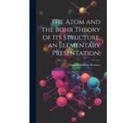 The Atom And The Bohr Theory Of Its Structure, An Elementary Presentation;