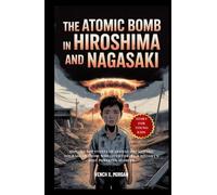The Atomic Bomb in Hiroshima and Nagasaki: Explore the Events of August 1945 and the Courage of Those Who Lived Through History’s Most Powerful Moment.