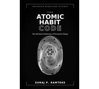 THE ATOMIC HABIT CODE: The Advanced Architecture of Permanent Behaviour Change