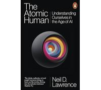 The Atomic Human: Understanding Ourselves in the Age of AI