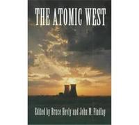 The Atomic West, The Emil and Kathleen Sick Lecture-Book Series in Western History and biogrAphy, 7