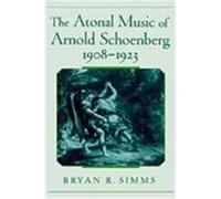 The Atonal Music of Arnold Schoenberg, 1908-1923 Bryan R. Simms (Auteur)