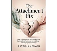 The Attachment Fix: How to Break Toxic Attachment Style Cycles, Build Secure Love, and Stop Sabotaging Relationships