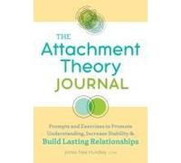 The Attachment Theory Journal: Prompts and Exercises to Promote Understanding, Increase Stability, and Build Relationships That Last
