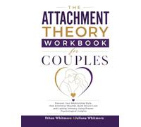 The Attachment Theory Workbook for Couples: Discover Your Relationship Style, Heal Emotional Wounds, Build Secure Love and Lasting Intimacy Using Proven Psychological Insights