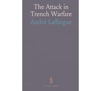 The Attack in Trench Warfare: Tactical theory and frontline practice for assaults, bombardment, and breakthrough