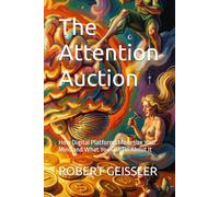 The Attention Auction: How Digital Platforms Monetize Your Mind and What You Can Do About It