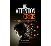 The Attention Crisis: How the Digital World Is Shaping Our Children, and What We Can Do About It