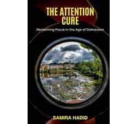 The Attention Cure: Reclaiming Focus in the Age of Distraction