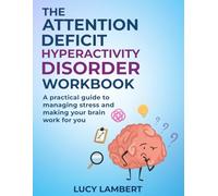 The Attention Deficit Hyperactivity Disorder Workbook: A practical guide to managing stress and making your brain work for you