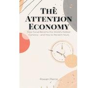 The Attention Economy: How Focus Became the World's Hottest Currency-and How to Reclaim Yours