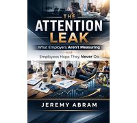 THE ATTENTION LEAK: What Employers Aren’t Measuring - and Employees Hope They Never Do