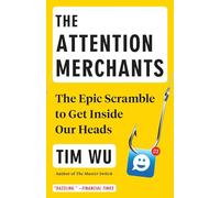 The Attention Merchants: The Epic Scramble to Get Inside Our Heads