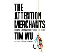 The Attention Merchants: The Epic Scramble to Get Inside Our Heads