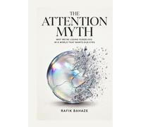 The Attention Myth: Why We're Losing Ourselves in a World That Wants Our Eyes